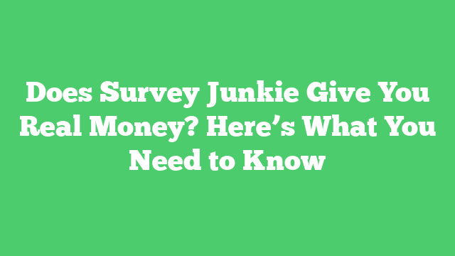 Does Survey Junkie Give You Real Money? Here’s What You Need to Know